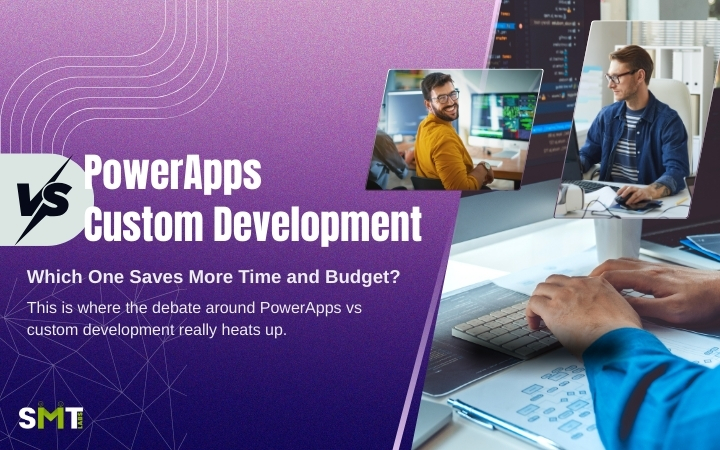 PowerApps vs Custom Development: Which One Saves More Time and Budget?